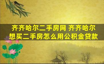 齐齐哈尔二手房网 齐齐哈尔想买二手房怎么用公积金*